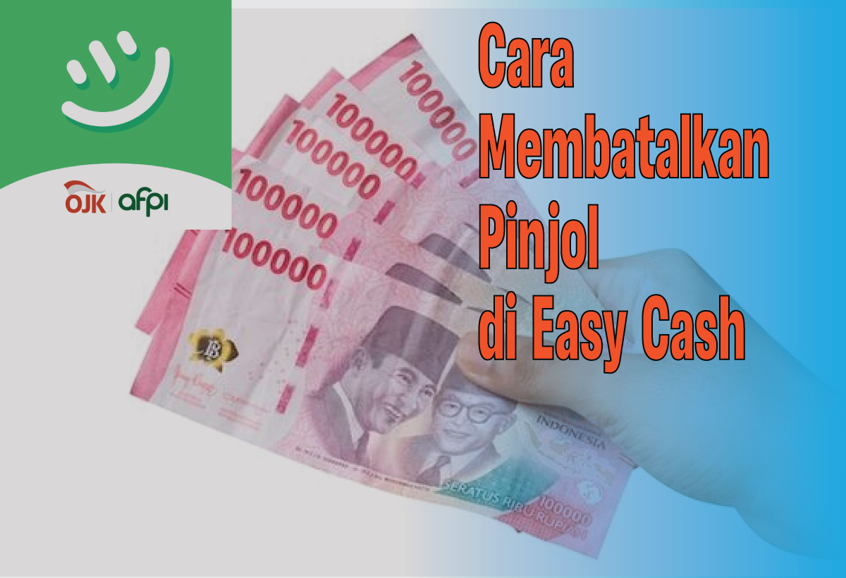 Cara Membatalkan Pinjol di Easy Cash Buat yang Berubah Pikiran, Ternyata Mudah Kok