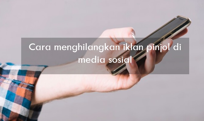 Cara Menghilangkan Iklan Pinjol di Media Sosial, Hati-hati Banyak yang Ilegal!