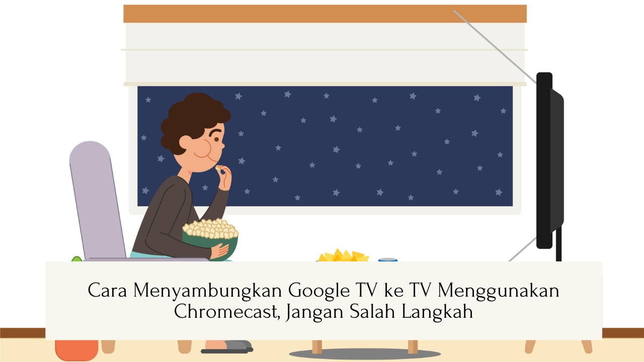 Cara Menyambungkan Google TV ke TV Menggunakan Chromecast, Jangan Salah Langkah