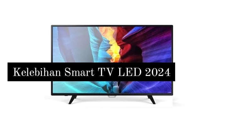 5 Kelebihan Smart TV LED 2024, Bisa untuk Menonton Layanan Streaming dengan Kendali Suara