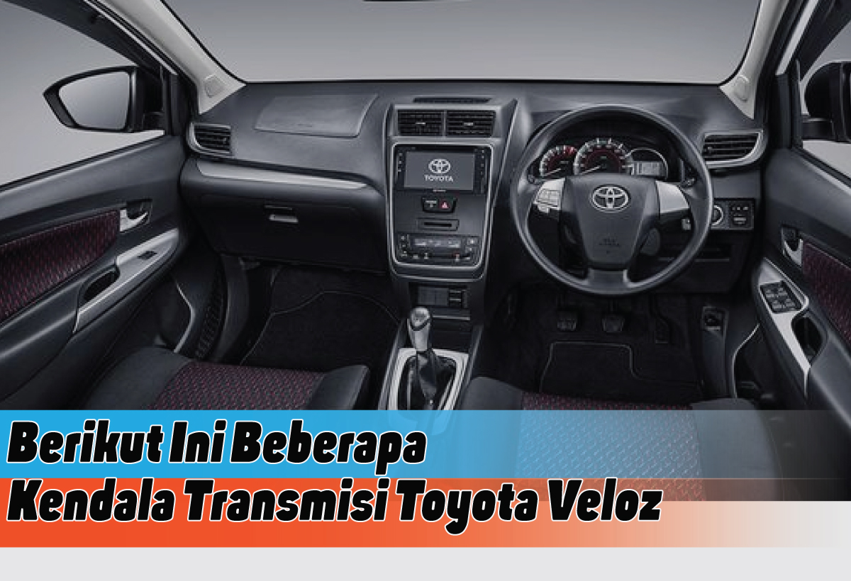 Kendala Transmisi Toyota Veloz, Pahami Sumber Masalahnya dan Cara Mengatasinya