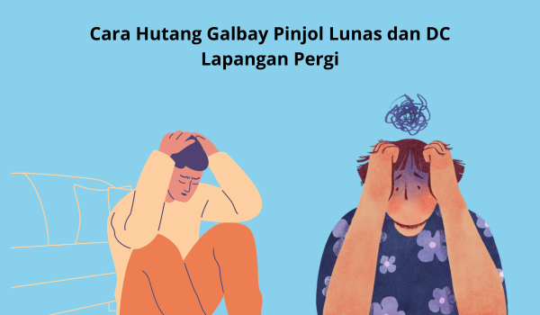 Tidak Perlu Takut! Ini Cara Ampuh Hutang Galbay Pinjol Lunas, DC Lapangan Pasti Pergi