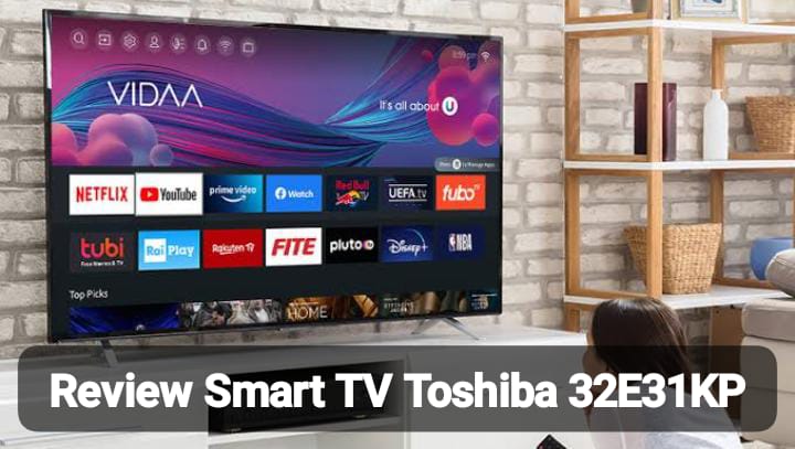 Review Smart TV Toshiba 32E31KP 32 Inch, Punya Kualitas Gambar yang Jernih dan Fitur Terbaik