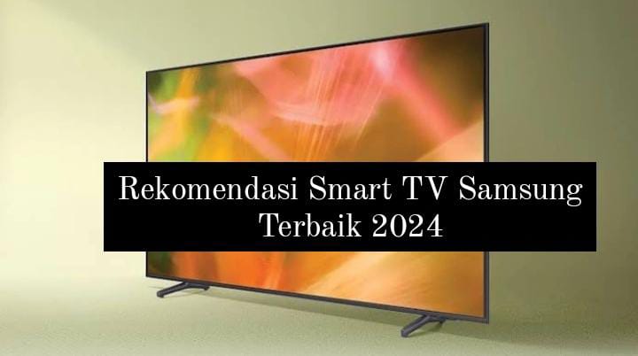 Intip 5 Rekomendasi Smart TV Samsung Terbaik, Bisa Mode Landscape atau Potrait dan Sudah Beresolusi 8K