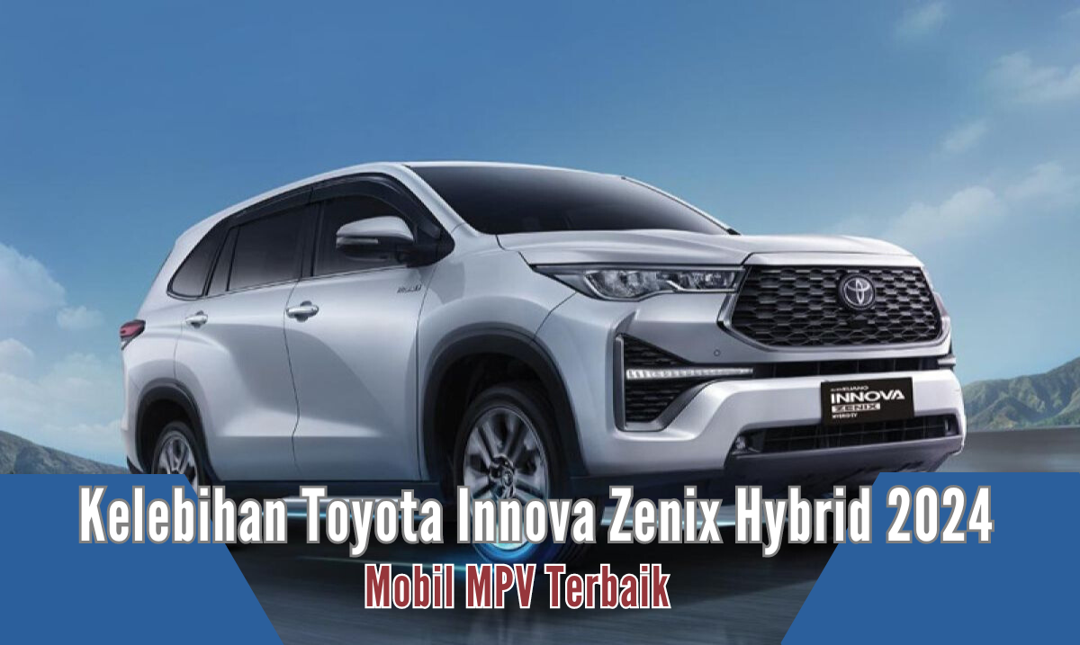 Kelebihan Toyota Innova Zenix Hybrid 2024, Bawa Platform TNGA Modern dan BBM-nya Ngirit 