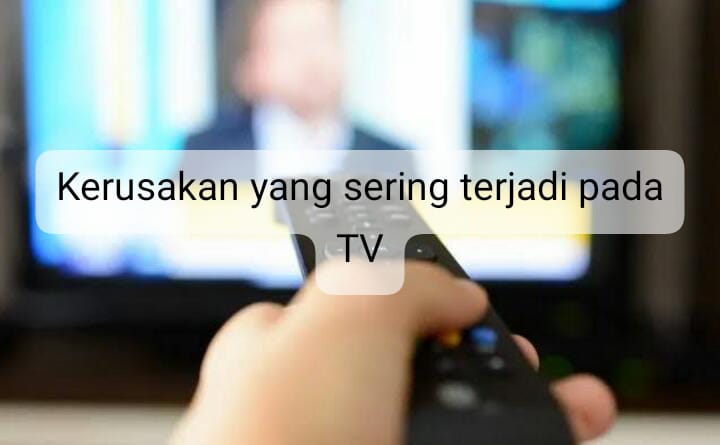 Intip Kerusakan Yang Sering Terjadi Pada TV, Salah Satunya Mengenai ...