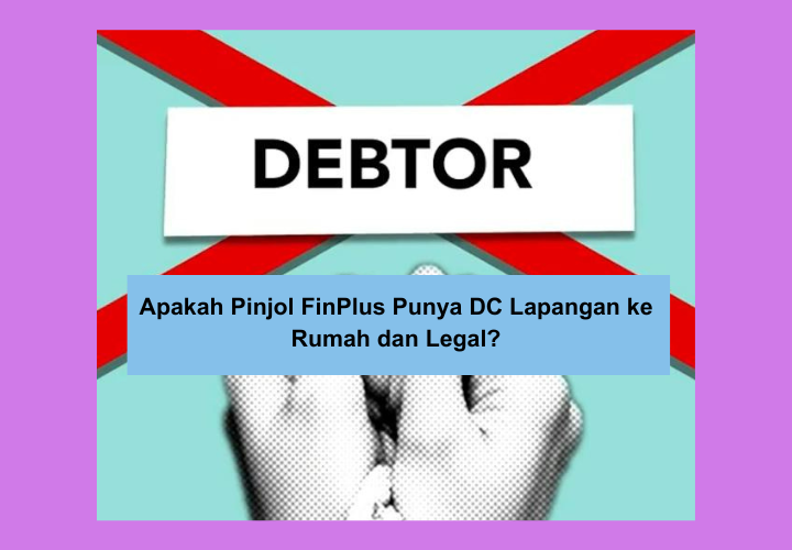 Apakah Pinjol FinPlus Punya DC Lapangan ke Rumah dan Legal? Simak Informasinya