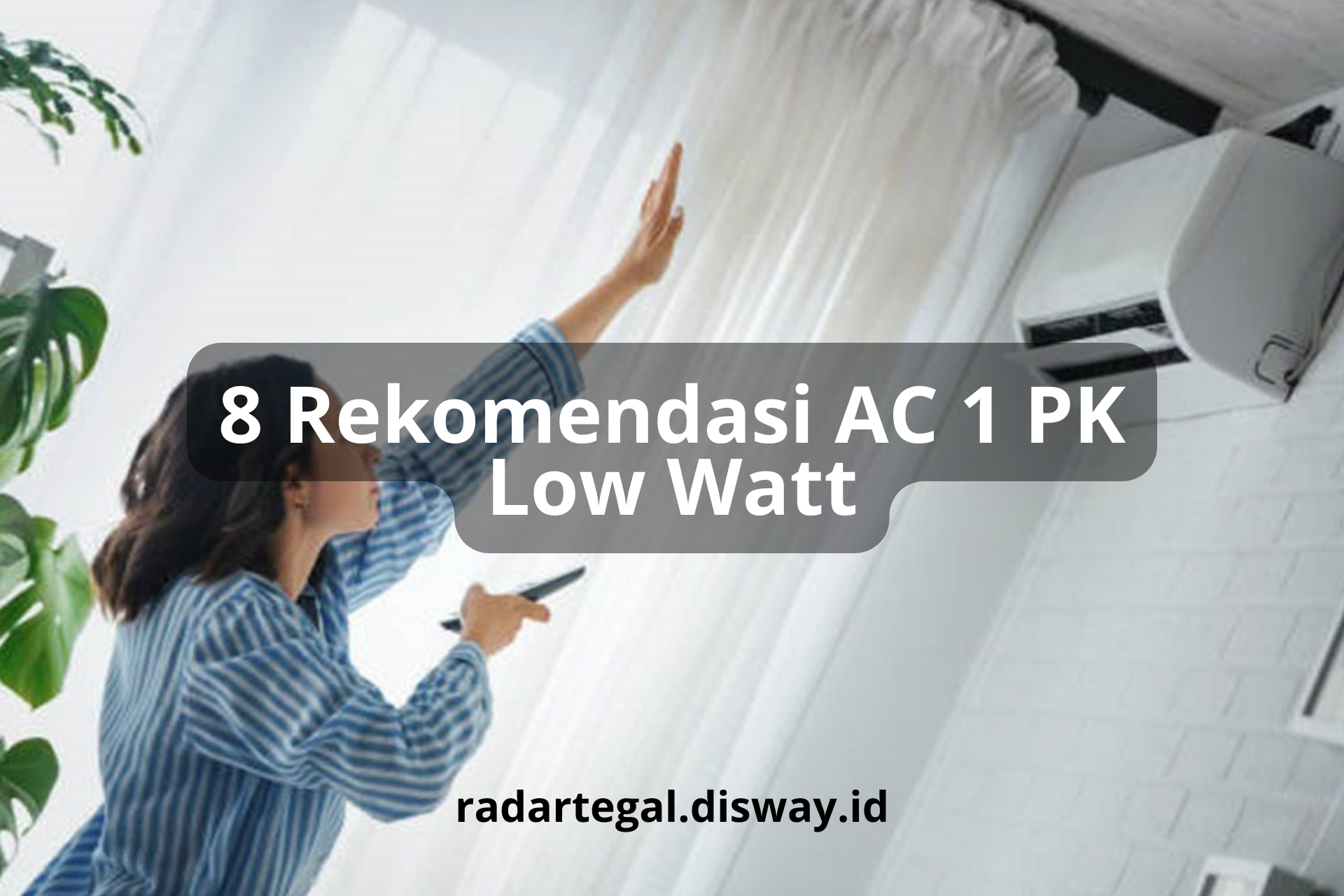 8 Rekomendasi AC 1 PK Low Watt, Nomor 5 Punya Fitur yang Mampu Menghemat Energi Hingga 70%