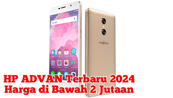 Daftar HP ADVAN Terbaru 2024, Harga di Bawah 2 Juta Dilengkapi dengan Spesifikasi yang Handal