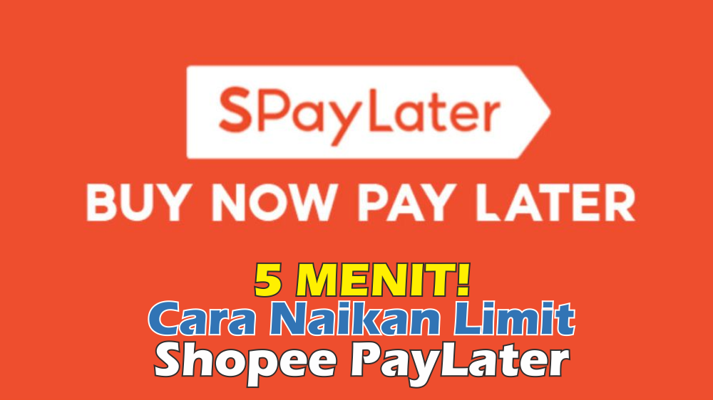 3 Cara Meningkatkan Limit Shopee PayLater Menjadi Lebih Tinggi, Anti Ribet Cukup 5 Menit 