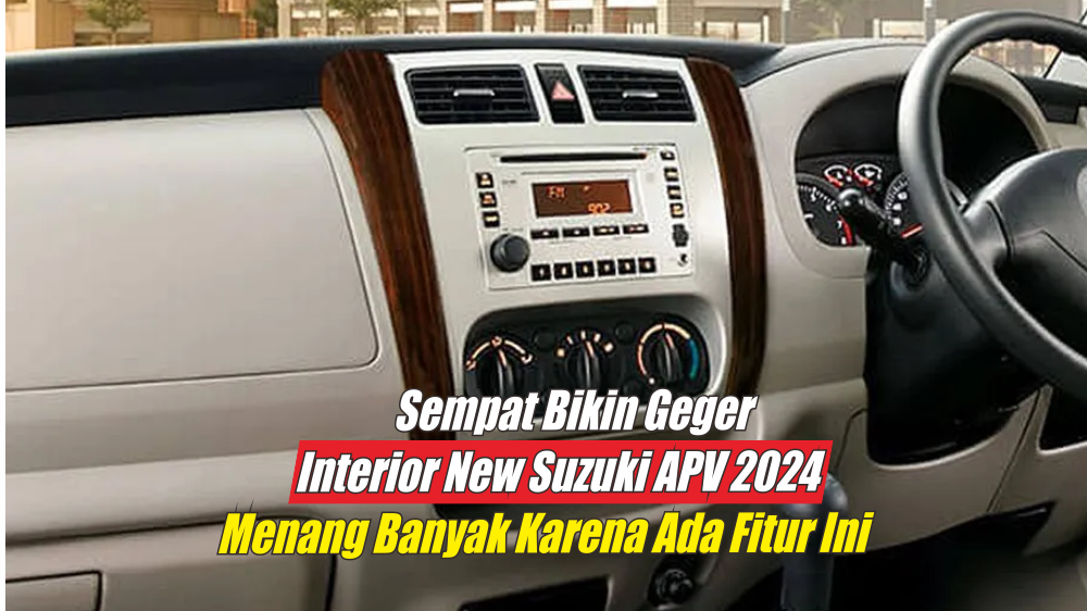 Interior New Suzuki APV 2024 Semakin Menggiurkan Berkat Fitur-fitur Ini, Bikin Betah Saat Perjalanan Jauh