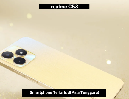 Mengapa Realme C53 Menjadi Smartphone Terlaris di Asia Tenggara? Ternyata Ini Alasannya