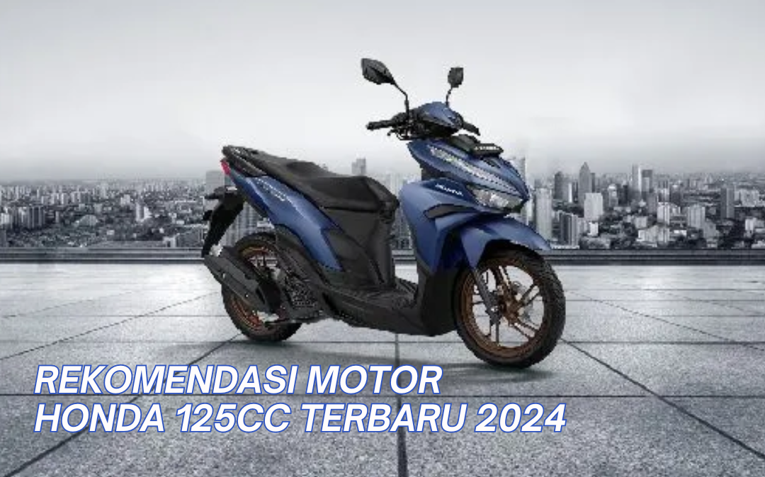 Rekomendasi Motor Honda 125cc Terbaru 2024, Siap Dukung Aktivitas Harian Tanpa Boncos