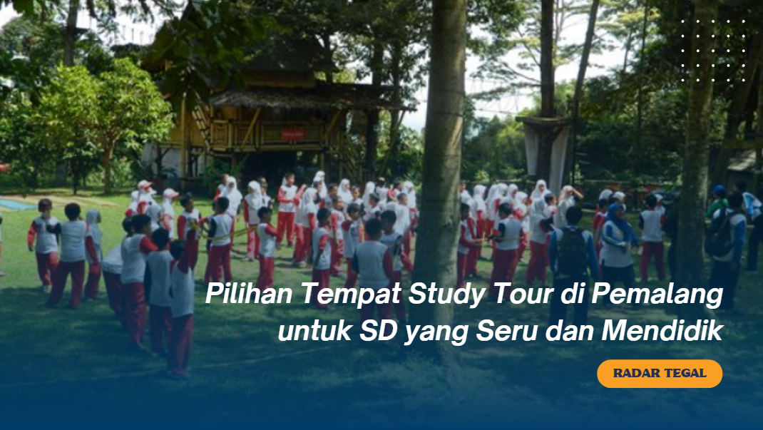 Dijamin Happy! 6 Destinasi Keren Tempat Study Tour di Pemalang untuk SD