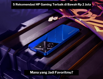 5 Rekomendasi HP Gaming Terbaik di Bawah Rp 2 Juta, Mana yang Jadi Favoritmu?
