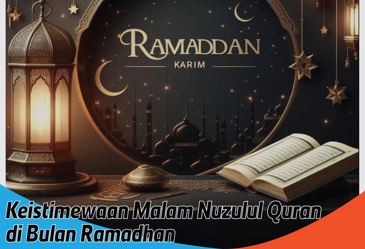 Keistimewaan Malam Nuzulul Quran di Bulan Ramadhan, Meraih Kemuliaan dan Rahmat Ilahi