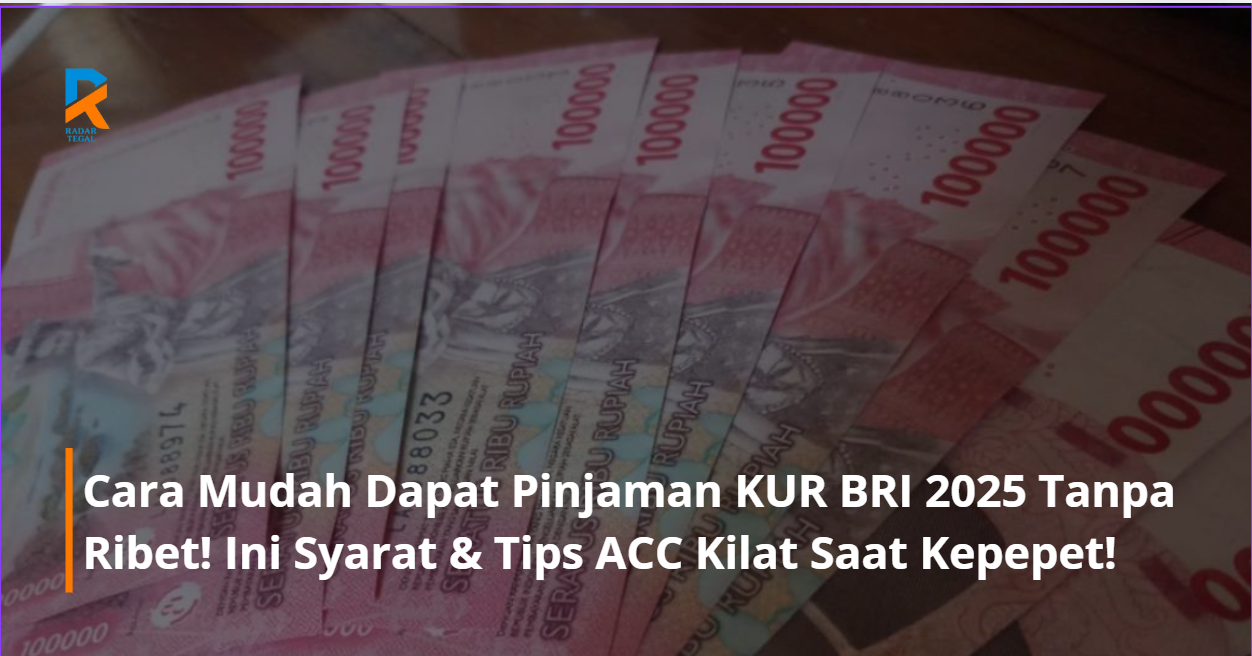 Cara Mudah Dapat Pinjaman KUR BRI 2025 Tanpa Ribet! Ini Syarat & Tips ACC Kilat saat Kepepet!