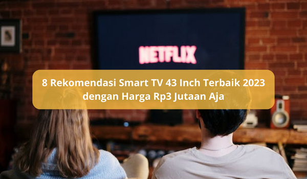 8 Rekomendasi Smart TV 43 Inch Terbaik 2023 dengan Harga Terjangkau, Mulai Rp3 Jutaan Aja