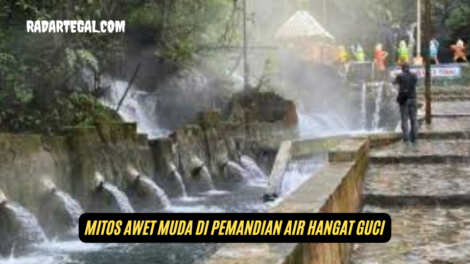 Mengungkap Arti Mitos Awet Muda di Pemandian Air Panas Guci Tegal