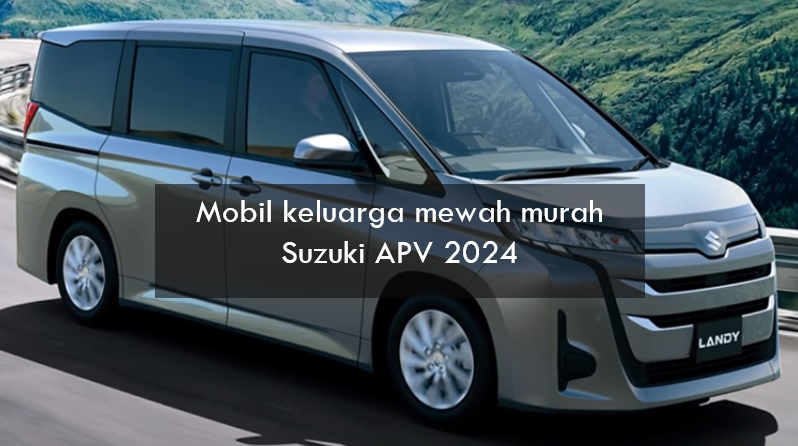 Suzuki APV 2024 akan Jadi Mobil Keluarga Mewah yang Murah dengan Tampilan Futuristik