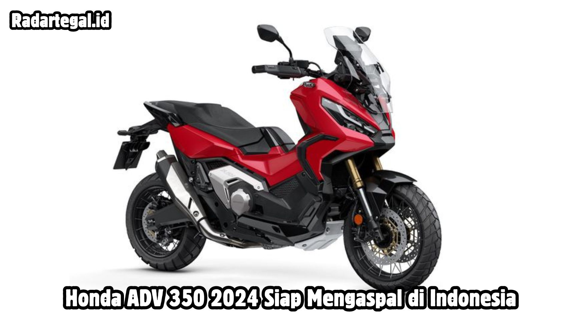 Honda ADV 350 2024, Skutik Adventure Premium yang Kini Semakin Dekat dengan Pasar Indonesia