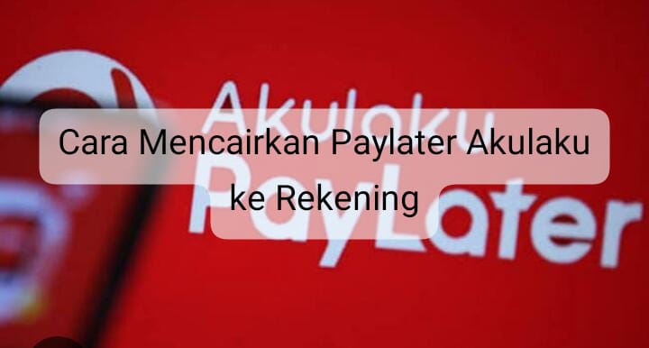 Cara Mencairkan Paylater Akulaku Ke Rekening, Tinggal Klik Semua Langsung Beres!