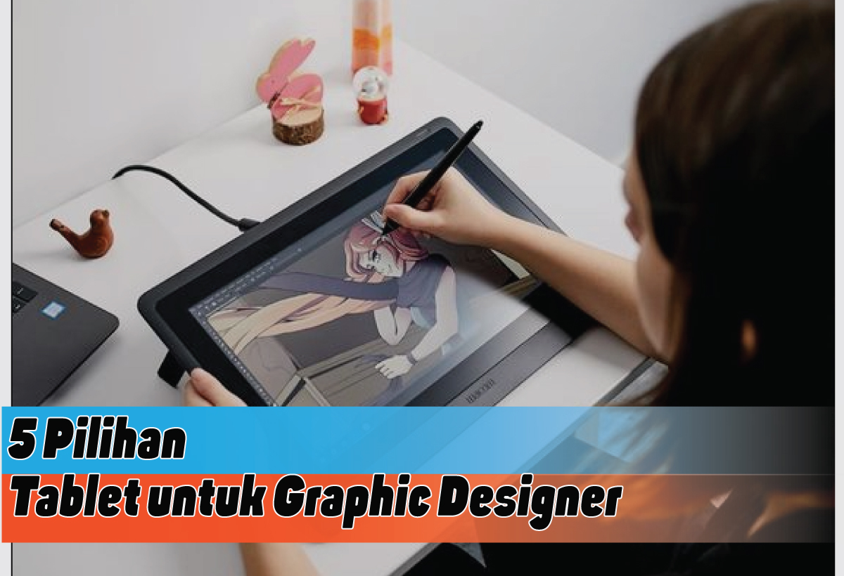 5 Rekomendasi Tablet untuk Desain Grafis Terbaik Tahun 2024, Nomor 4 Bisa Hasilkan Gambar Natural