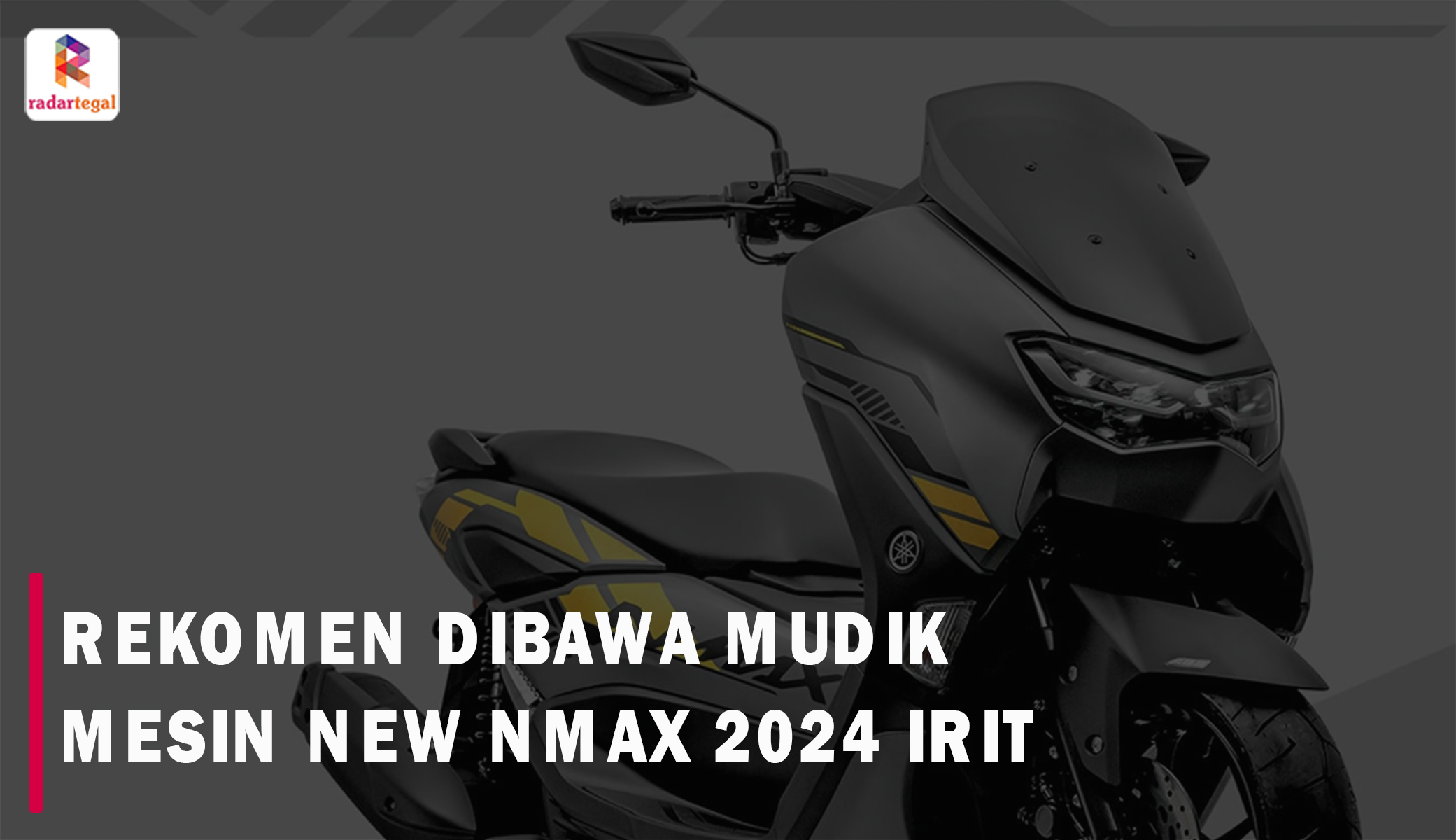 Lebih Bertenaga dan Irit, Mesin New Yamaha NMAX 2024 Sanggup dan Rekomen Dibawa Mudik