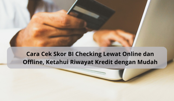 Cara Cek Skor BI Checking Secara Online dan Offline, Ketahui untuk Lihat Status Riwayat Kredit yang Dimiliki