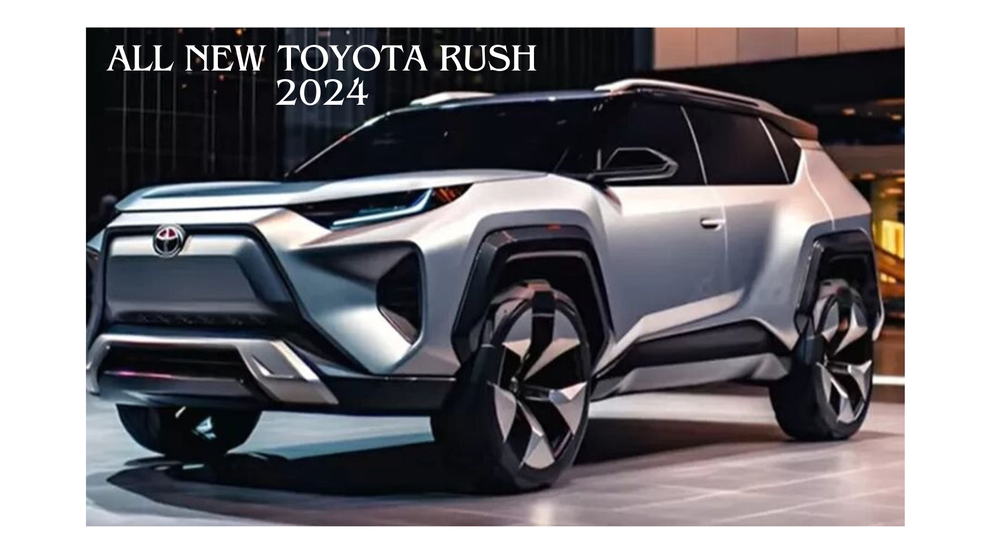 All New Toyota Rush 2024, Revolusi Berkendara dengan Mesin Terbaru Hybrid dan Desain yang Ciamik