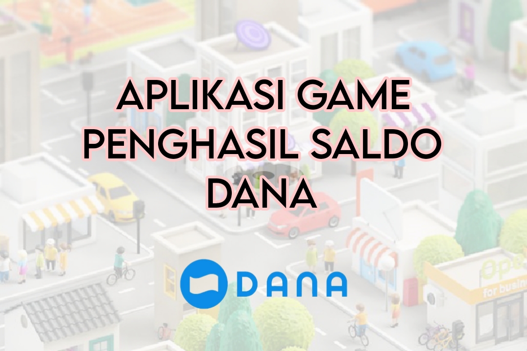 3 Aplikasi Game Penghasil Saldo DANA, Kaum Rebahan Bisa Untung