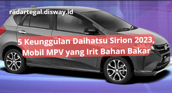 Intip Keunggulan Daihatsu Sirion 2023, Mobil MPV dengan Bahan Bakar yang Irit