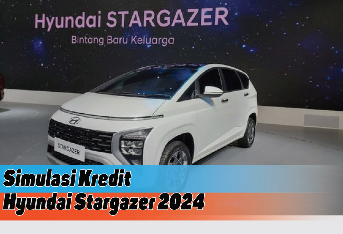 DP Mulai Rp50 Juta, Ini Simulasi Kredit Hyundai Stargazer 2024, MPV Futuristik Impian Generasi Muda