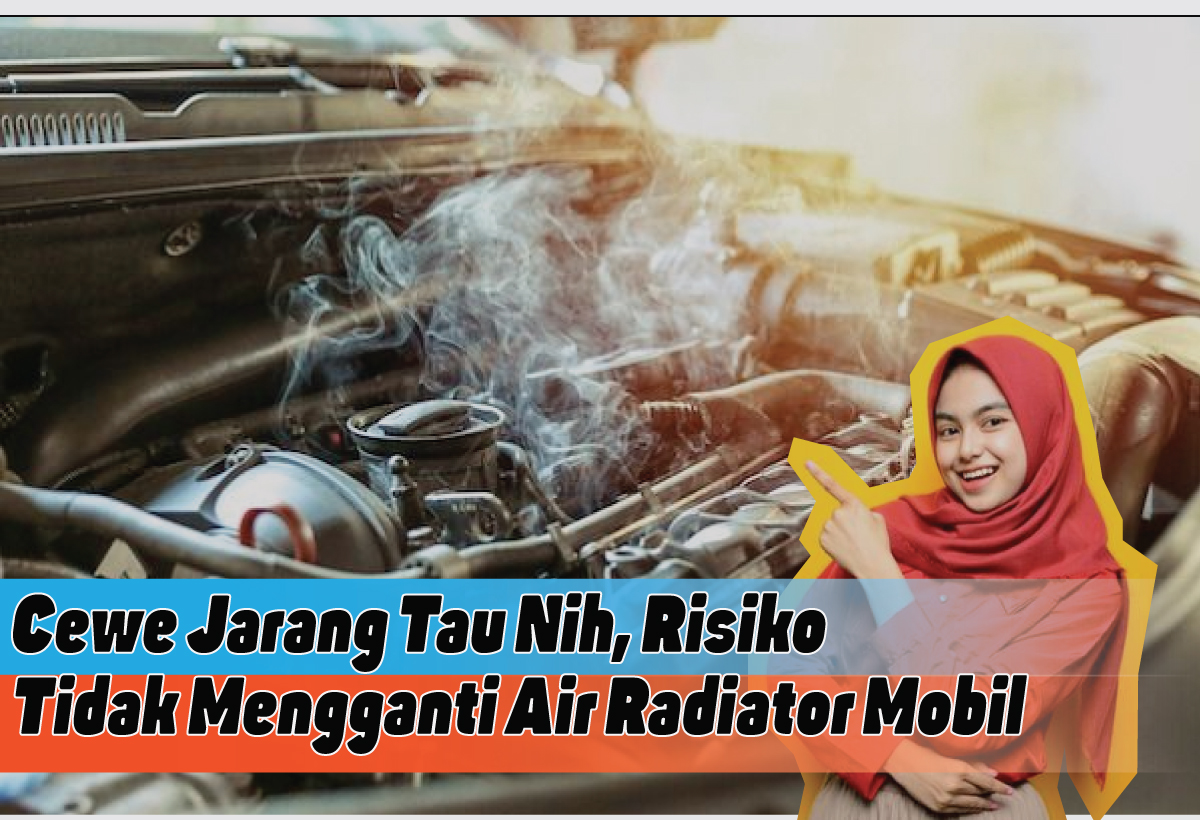 Risiko Tidak Mengganti Air Radiator Mobil, Bagaimana Tips Merawat yang Tepat?