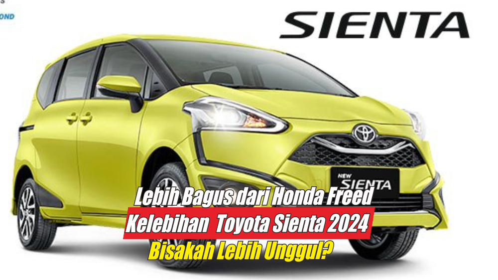 Ngamuk di Harga 300 Jutaan, Ini Kelebihan Toyota Sienta 2024 yang Lebih Baik Dibandingkan Honda Freed