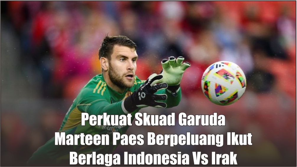 Persiapan Pertandingan Timnas Indonesia Vs Irak Skuad Garuda Butuh Kekuatan Tambahan, STY Lirik Maarten Paes
