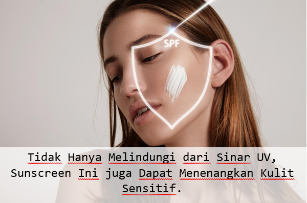 Tidak Hanya Melindungi dari Sinar UV, Sunscreen Ini juga Dapat Menenangkan Kulit Sensitif.