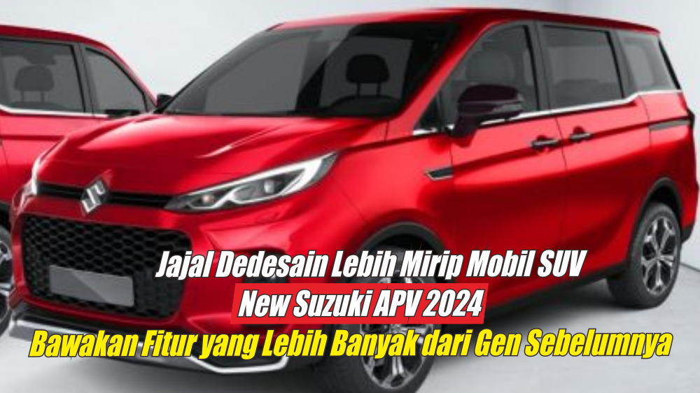 Jajal Rubah Desain Menjadi Mobil SUV, New Suzuki APV 2024 Bawakan Lebih Banyak Fitur Dibanding Gen Sebelumnya