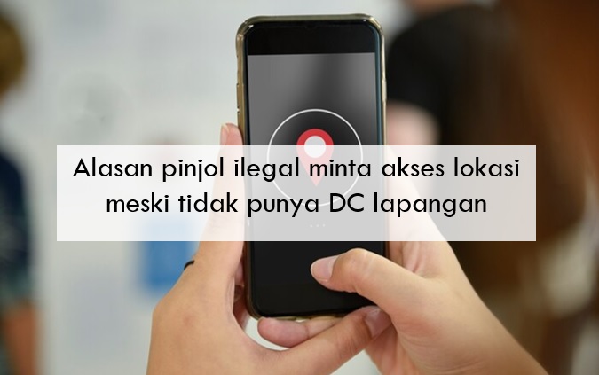 Begini Alasan Pinjol Ilegal Minta Akses Lokasi Meski Tidak Punya DC Lapangan