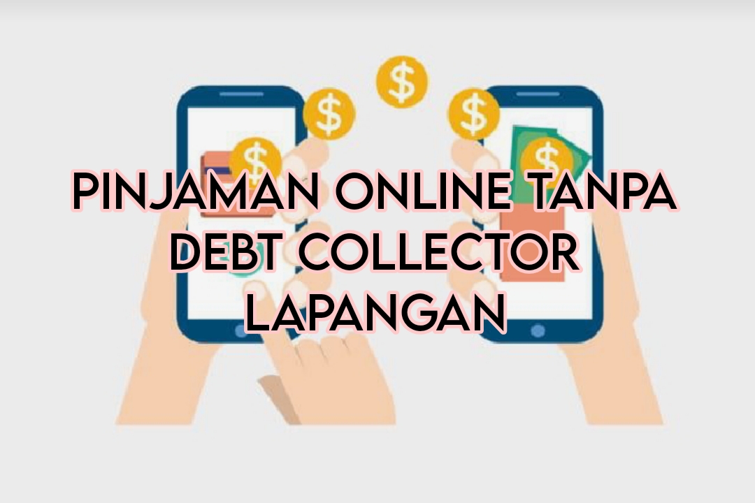 Limit Tinggi! 4 Pinjaman Online Tanpa Debt Collector Lapangan Syarat Mudah Bisa Cair Hingga Rp24 Juta