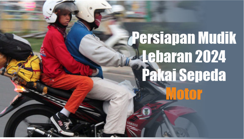 Persiapan Mudik Lebaran 2024 Menggunakan Motor, Apa Saja yang Harus Dipersiapkan Supaya Aman di Jalan