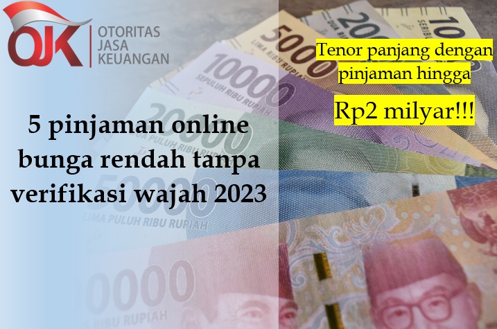 5 Pinjol Bunga Rendah Tanpa Verifikasi Wajah Resmi OJK 2023, Limit Pinjaman Sampai Rp2 Milyar