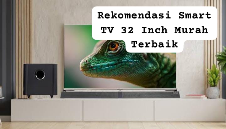 Rekomendasi Smart TV 32 Inch Murah Mulai Rp2 Jutaan, Desain Layar Tipis dan Gambar Resolusi 4K