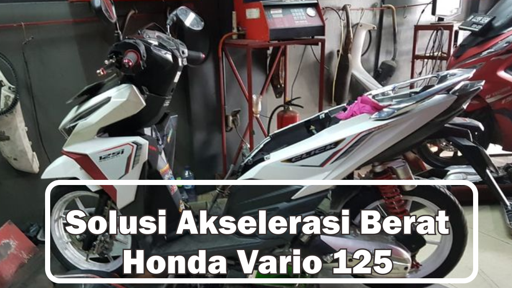 Solusi Memperbaiki Akselerasi Berat Pada Honda Vario 125, Ternyata Ini Masalahnya!