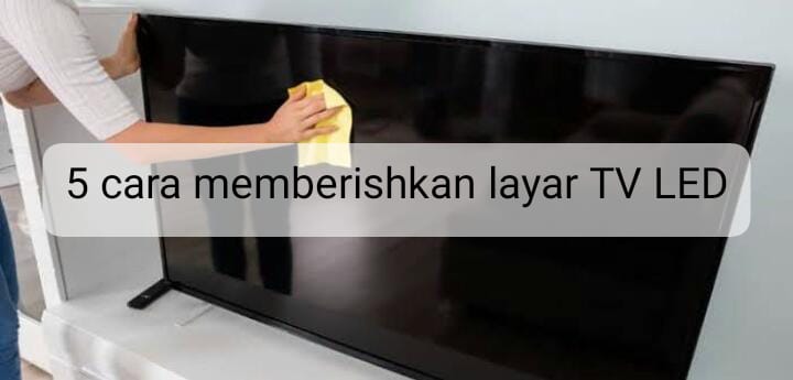 Jangan Ngasal! Begini 5 Cara Membersihkan Layar TV LED yang Benar Agar Tidak Rusak