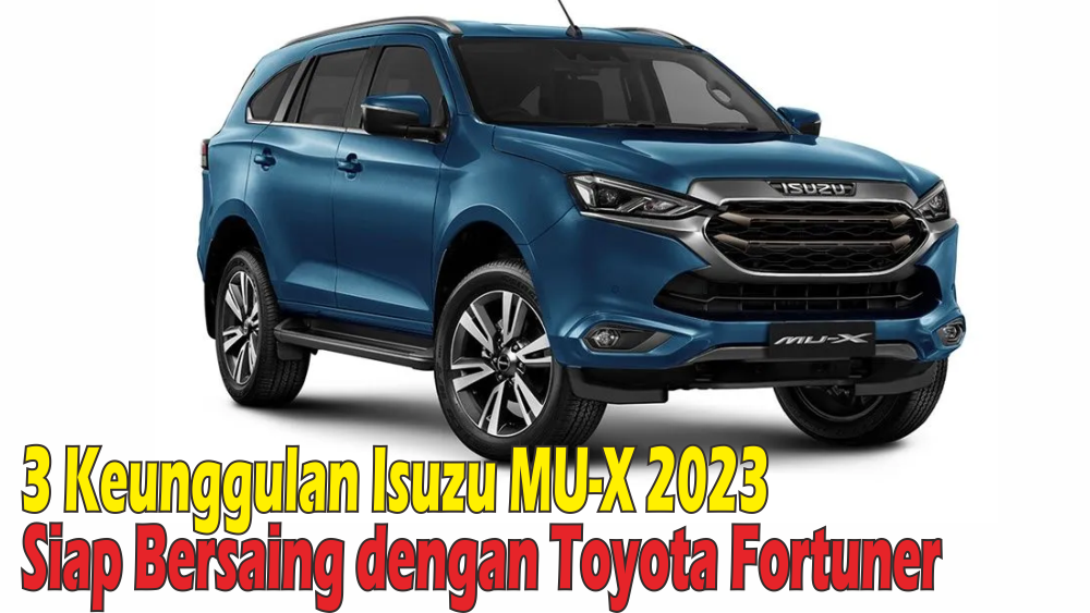 Izuzu MU-X 2023 Miliki 3  Keunggulan Ini, Bikin Lawan Sekelas Toyota Fortuner dan Pajero Minggir Dulu