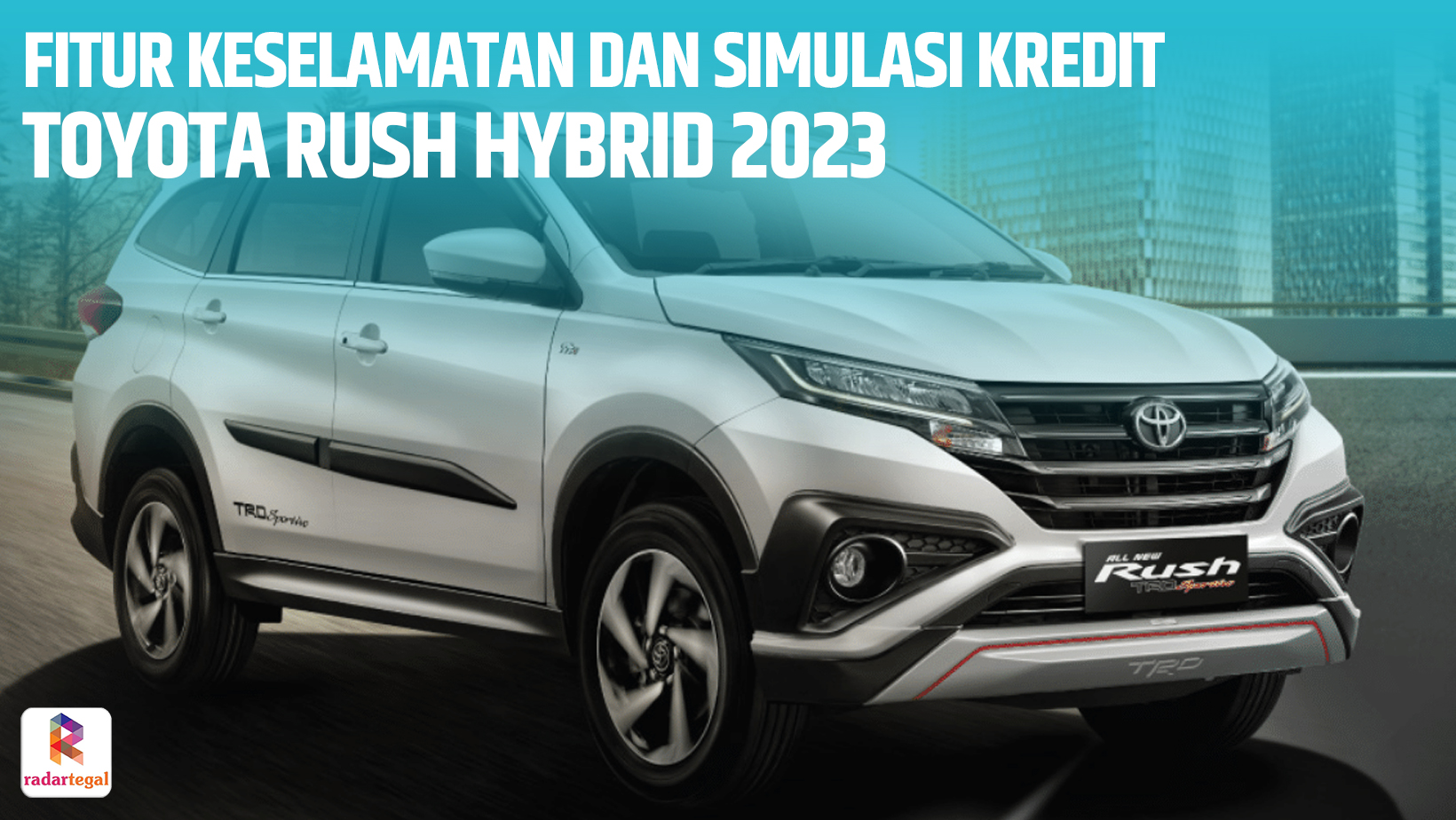 Fitur Keselamatan Toyota Rush Hybrid 2023 Lengkap dan Terjamin, Cicilan Perbulan Mulai Rp7 Juta DP Ringan