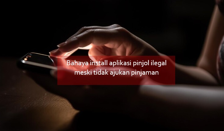 Bahaya Install Aplikasi Pinjol Ilegal Meski Tidak Ajukan Pinjaman, Hati-hati Bisa Diretas