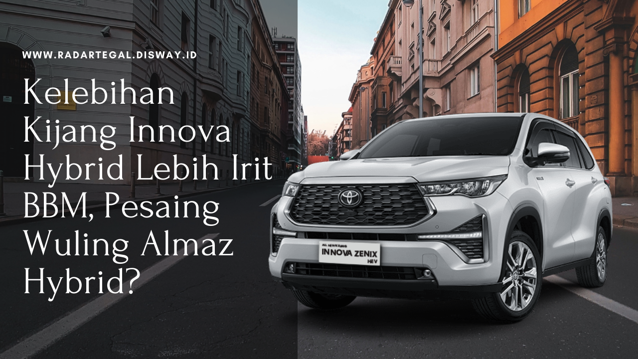 Kelebihan Kijang Innova Hybrid Lebih Irit BBM, Pesaing Wuling Almaz Hybrid?