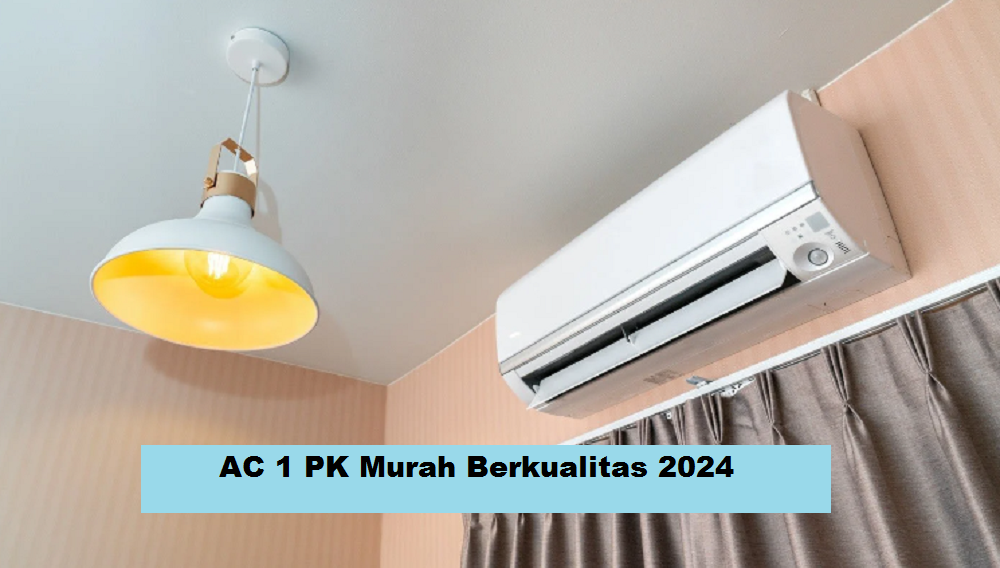 7 Rekomendasi AC 1 PK Murah Berkualitas 2024, Teknologi Terbarunya Bikin Semakin Betah di Rumah